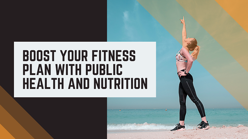 Boost Your Fitness Plan With Public Health And Nutrition