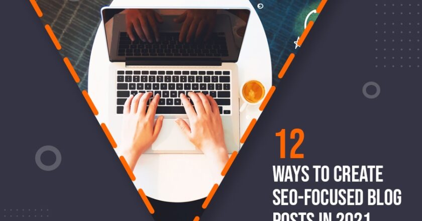 12 Ways To Create SEO-Focused Blog Posts In 2021